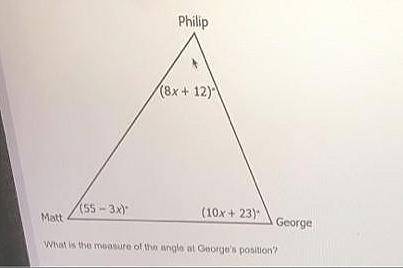Philip

 (8x + 12°
(55 - 3x)
Matt
(10x + 23)
George
What is the measure of the angle at George's po