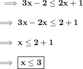 \bf\implies 3x -2 \leq 2x + 1 \\\\\bf\implies 3x -2x \leq 2 + 1 \\\\\bf\implies x \leq 2 + 1 \\\\\bf\implies\boxed{\red{\bf x \leq 3 }}