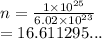 n =  \frac{1 \times  {10}^{25} }{6.02 \times  {10}^{23} }  \\  = 16.611295...