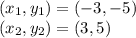 (x_1 , y_1) = (-3 , -5)\\(x_2 , y_2) = (3 , 5)