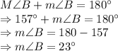 M\angle B + m\angle B= 180^\circ\\\Rightarrow 157^\circ + m\angle B= 180^\circ\\\Rightarrow m\angle B = 180-157\\\Rightarrow m\angle B = 23^\circ