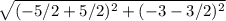 \sqrt{(-5/2+5/2)^2+(-3-3/2)^2}