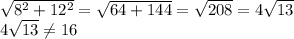 \sqrt{8^{2} +12^{2} } =\sqrt{64+144} =\sqrt{208} =4\sqrt{13} \\4\sqrt{13}\neq 16