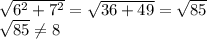 \sqrt{6^{2} +7^{2} } =\sqrt{36+49} =\sqrt{85} \\\sqrt{85}\neq 8
