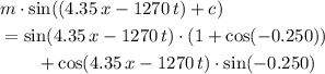 \begin{aligned}& m\cdot \sin((4.35\, x - 1270\, t) + c)\\&=\sin(4.35\, x - 1270\, t)\cdot (1 + \cos(-0.250)) \\ &\quad\quad + \cos(4.35\, x - 1270\, t)\cdot \sin(-0.250)\end{aligned}
