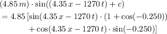 \begin{aligned}& (4.85\, m)\cdot \sin((4.35\, x - 1270\, t) + c)\\&= 4.85\, [\sin(4.35\, x - 1270\, t)\cdot (1 + \cos(-0.250)) \\ &\quad\quad\quad\; + \cos(4.35\, x - 1270\, t)\cdot \sin(-0.250)] \end{aligned}