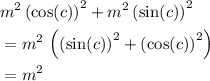 \begin{aligned} &m^2\, {\left(\cos(c)\right)}^2 + m^2\, {\left(\sin(c)\right)}^2 \\ &= m^2\, \left( {\left(\sin(c)\right)}^2 +  {\left(\cos(c)\right)}^2\right)\\ &= m^2\end{aligned}