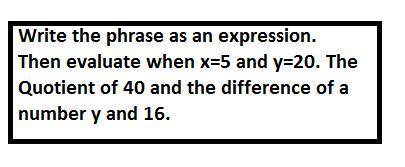 Write the phrase as an expression. Then evaluate the expression when $y=20$ . the quotient of 40 and