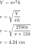 V=\pi r^2 h\\\\r=\sqrt{\dfrac{V}{\pi h}}\\\\r=\sqrt{\dfrac{2700\pi }{\pi \times 150}}\\\\r=4.24\ cm