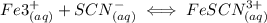 Fe3^+_{(aq)} + SCN^-_{ (aq)} \iff FeSCN^{3+}_{(aq) }