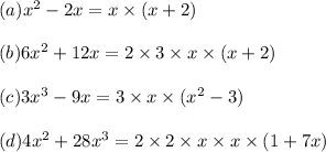 (a) x^2-2x=x \times (x+2) \\\\(b) 6x^2+12x=2\times 3 \times x \times ( x + 2) \\\\(c)  3x^3 - 9x=3\times x \times (x^2 -3) \\\\(d) 4x^2 +28 x^3 = 2 \times 2 \times x \times x \times ( 1+ 7x)
