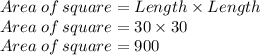 Area\:of\:square=Length\times Length\\Area\:of\:square=30\times 30\\Area\:of\:square=900