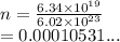 n =  \frac{6.34 \times  {10}^{19} }{6.02 \times  {10}^{23} }  \\  = 0.00010531...