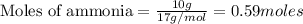 \text{Moles of ammonia}=\frac{10g}{17g/mol}=0.59moles