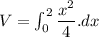 V = \int^2_0 \dfrac{x^2}{4}. dx