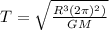 T = \sqrt{\frac{R^{3}(2\pi)^{2})}{GM}}