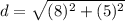 \displaystyle d = \sqrt{(8)^2+(5)^2}