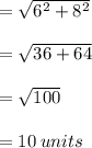 = \sqrt{ {6}^{2}  +  {8}^{2} }  \\  \\  =  \sqrt{36 + 64}  \\  \\  =  \sqrt{100}  \\  \\  = 10 \: units