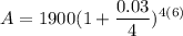 \displaystyle A = 1900(1 + \frac{0.03}{4})^{4(6)}