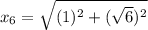 x_6=\sqrt{(1)^2+(\sqrt{6})^2}