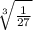 \sqrt[3]{\frac{1}{27} }