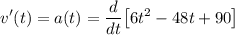 \displaystyle v^\prime(t)=a(t)=\frac{d}{dt}\big[6t^2-48t+90\big]