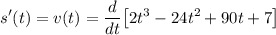 \displaystyle s^\prime(t)=v(t)=\frac{d}{dt}\big[2t^3-24t^2+90t+7\big]