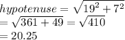 hypotenuse =  \sqrt{ {19}^{2} + {7}^{2}}   \\  =  \sqrt{361 + 49}  =  \sqrt{410}  \\  = 20.25