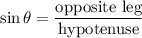 \displaystyle \sin\theta=\frac{\text{opposite leg}}{\text{hypotenuse}}