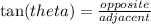 \tan(theta)  =  \frac{opposite}{adjacent}