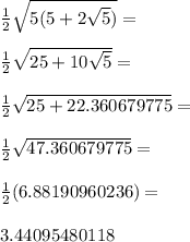 \frac{1}{2} \sqrt{5(5+2 \sqrt{5}) } = \\ \\ \frac{1}{2} \sqrt{25+10 \sqrt{5}} = \\ \\ \frac{1}{2} \sqrt{25+22.360679775} = \\ \\ \frac{1}{2} \sqrt{47.360679775}= \\ \\ \frac{1}{2} (6.88190960236)= \\ \\ 3.44095480118