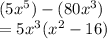 (5x^5) - (80x^3)\\=5x^3(x^2-16)