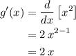 \begin{aligned}{g}^{\prime}(x) &= \frac{d}{d x} \left[x^{2}\right] \\ &= 2\, x^{2 - 1} \\ &= 2\, x\end{aligned}