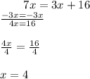 \:  \:  \:  \:  \:  \:  \:  \:  \: 7x = 3x + 16 \\   \frac{- 3x =  - 3x}{4x = 16}  \\  \\  \frac{4x}{4}  =  \frac{16}{4}  \\  \\ x = 4