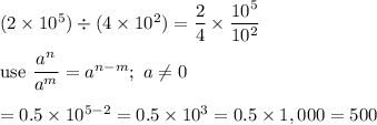 (2\times10^5)\div(4\times10^2)=\dfrac{2}{4}\times\dfrac{10^5}{10^2}\\\\\text{use}\ \dfrac{a^n}{a^m}=a^{n-m};\ a\neq0\\\\=0.5\times10^{5-2}=0.5\times10^3=0.5\times1,000=500