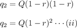 q_2=Q(1-r)(1-r)  \\\\q_2=Q(1-r)^2\cdots(ii)