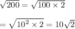 \sqrt{200}  =  \sqrt{100 \times 2}   \\  \\ =  \sqrt{ {10}^{2}  \times 2}  = 10 \sqrt{2}  \\
