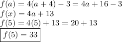 f(a) = 4(a + 4) - 3 = 4a + 16 - 3  \\ f(x) = 4a + 13 \\ f(5) = 4(5) + 13 = 20 + 13 \\  \boxed{f(5) = 33}