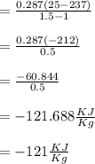 =\frac{0.287(25 -237)}{1.5-1}\\\\=\frac{0.287(-212)}{0.5}\\\\=\frac{-60.844}{0.5}\\\\=-121.688 \frac{KJ}{Kg}\\\\=-121 \frac{KJ}{Kg}\\\\