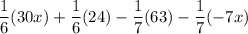 \displaystyle \frac{1}{6}(30x) + \frac{1}{6}(24) - \frac{1}{7}(63) - \frac{1}{7}(-7x)