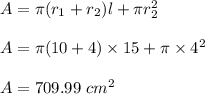 A=\pi (r_1+r_2)l+\pi r_2^2\\\\A=\pi (10+4)\times 15+\pi \times 4^2\\\\A=709.99\ cm^2