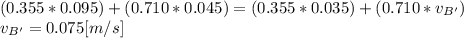 (0.355*0.095)+(0.710*0.045)=(0.355*0.035)+(0.710*v_{B'})\\v_{B'}=0.075[m/s]