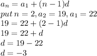 a_n=a_1+(n-1)d\\put\:n=2, a_2=19, a_1=22\\19=22+(2-1)d\\19=22+d\\d=19-22\\d=-3
