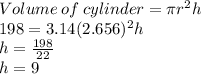 Volume\:of\:cylinder=\pi r^2h\\198=3.14(2.656)^2h\\h=\frac{198}{22}\\h=9