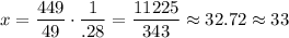 \displaystyle x=\frac{449}{49}\cdot \frac{1}{.28}=\frac{11225}{343}\approx32.72\approx33