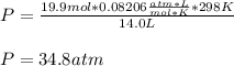 P=\frac{19.9mol*0.08206\frac{atm*L}{mol*K}*298K}{14.0L}\\\\P=34.8atm