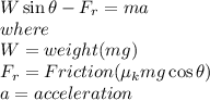 W\sin\theta-F_r=ma\\where\\W=weight(mg)\\F_r=Friction(\mu_kmg\cos\theta)\\a=acceleration