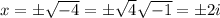 x = \pm\sqrt{-4} =  \pm\sqrt{4}\sqrt{-1} = \pm 2i