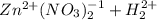 Zn^{2+} (NO_{3} )^{-1} _{2} + H^{2+} _{2}