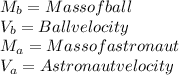 M_b=Mass of ball \\V_b=Ball velocity \\M_a= Mass of astronaut \\V_a= Astronaut velocity